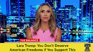 Lara Trump: You Don't Deserve American Freedoms if You Support This