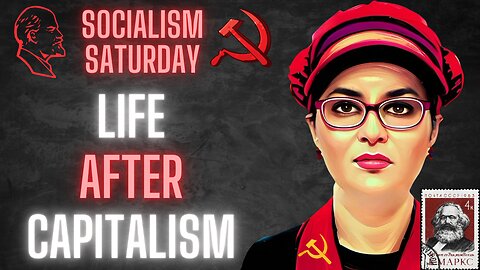 Socialism Saturday: Life After Capitalism