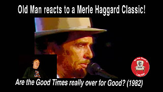 Old Man reacts to Merle Haggard's "Are the Good Times really over for Good?" (1982)