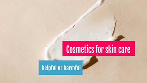 Cosmetics for skin care helpful or harmful