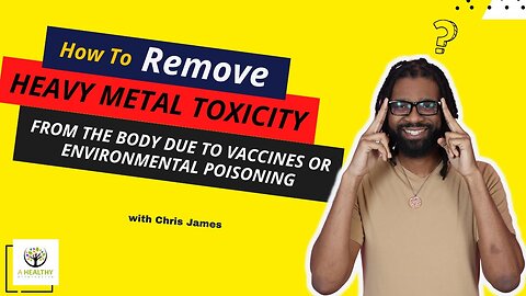 How To Remove Heavy Metal Toxicity From The Body Due To Vaccines or Environmental Poisoning