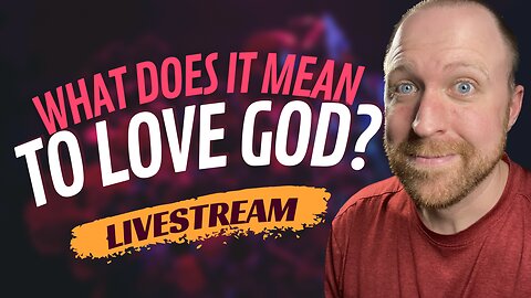 What does it mean to love God?