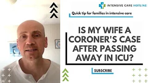 Quick tip for families in intensive care: Is my wife a coroner's case after passing away in ICU?