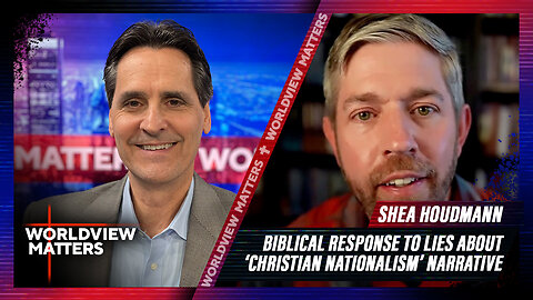 Shea Houdmann: Biblical Response To Lies About ‘Christian Nationalism’ Narrative | Worldview Matters