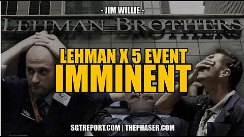 SGT REPORT - LEHMAN X 5 EVENT IMMINENT -- Jim Willie