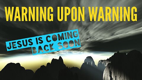 Warning Upon Warning. Jesus is Coming Soon! Watchman River