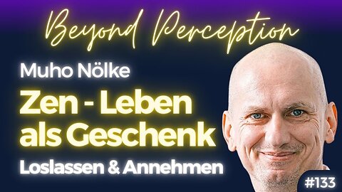 #133 | Zen - Das Leben als Geschenk erfahren: Loslassen und Annehmen | Muho Nölke