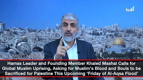 See Text - Hamas Leader and Founding Member Khaled Mashal Calls for Global Muslim Uprising, Asking for Muslim’s Blood and Souls to be Sacrificed for Palestine This Upcoming ‘Friday of Al-Aqsa Flood’