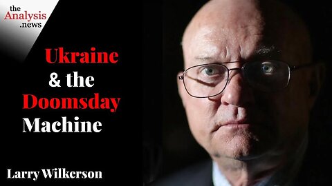 Ukraine and the Doomsday Machine – Larry Wilkerson and Paul Jay