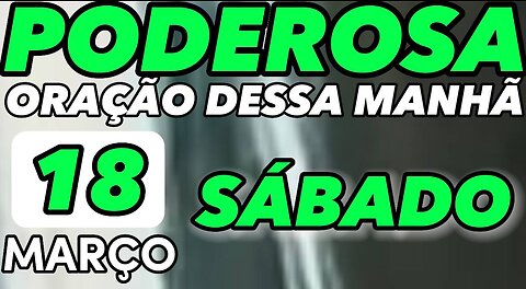 Poderosa oração dessa MANHÃ SÁBADO 18 de MARÇO 🙏🙌❤️