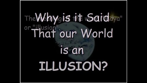 Why is it Said that our World is an Illusion? (1/2)