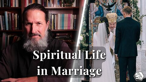 Spiritual Life in Marriage, by Fr Josiah Trenham