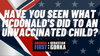Sebastian Gorka FULL SHOW: Have you seen what McDonald's did to an unvaccinated child?