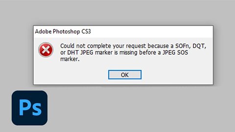 Photoshop Error Fix - Could not complete your request because a SOFn, DQT JPEG marker is missing