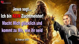 22. Februar 2023 ❤️ Jesus sagt... Ich bin kein Zuchtmeister... Macht Mich glücklich und kommt zu Mir, wie ihr seid