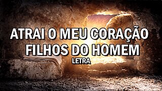 Atrai o Meu Coração - Filhos do Homem - LETRA