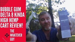 Bubble Gum Delta 8 Kinda High Hemp Cart Review! The Whatever Guy