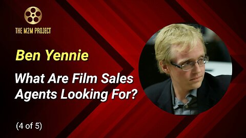 Sales Agents & Film Deals with Ben Yennie (4of5): What Are Film Sales Agents Looking For?