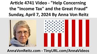 Article 4741 Video - Help Concerning the "Income Tax" and the Great Fraud By Anna Von Reitz