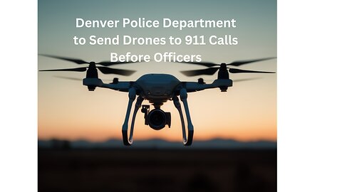 Denver Deploys Drones during 911 Calls: The End of Traditional Policing?