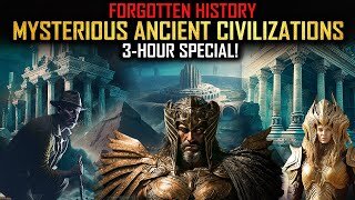 Mysterious Ancient Civilizations, Cultures & the Forgotten History of the Earth… 3-Hour Special