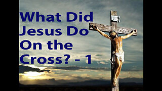 What Did Jesus Do On The Cross? - 1