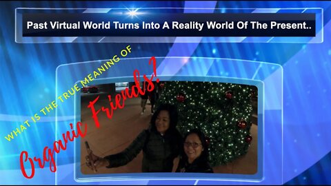 What's Organic Friends? Past Virtual World Turns Into A Reality World Of The Present World...