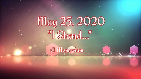 May 25, 2020 "I Stand..." A Memorium