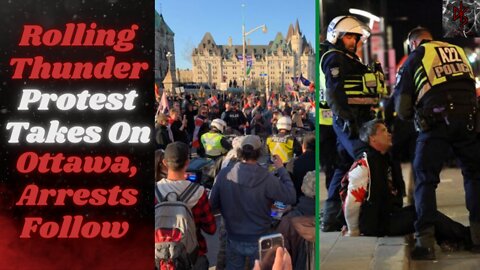 Rolling Thunder Protest Takes on Ottawa, Police Crackdown Shows Canada Is NO LONGER "Strong & FREE"