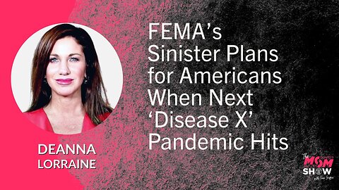 Ep. 545 - FEMA’s Sinister Plans for Americans When Next ‘Disease X’ Pandemic Hits - DeAnna Lorraine