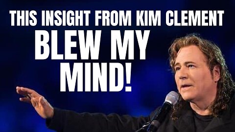 This Insight From Kim Clement Completely Blew My Mind!