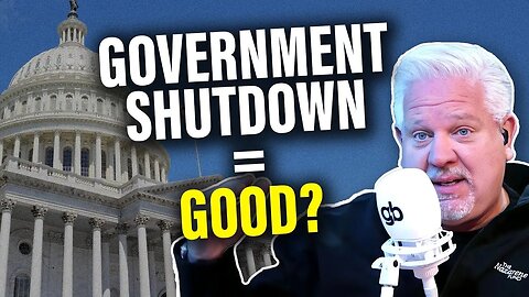 Why Glenn WANTS a Government Shutdown and YOU SHOULD TOO!