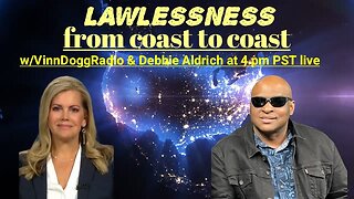 LAWLESSNESS FROM COAST TO COAST w/VinnDoggRadio & Debbie Aldrich