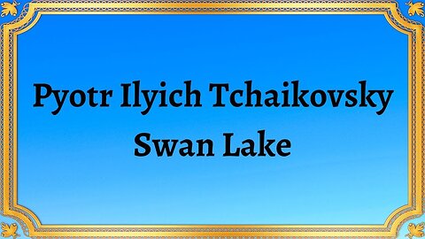 Pyotr Ilyich Tchaikovsky Swan Lake