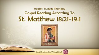 August 17 2023 Gospel Reading Matthew Chapter 18 Verse 18:21-19:1