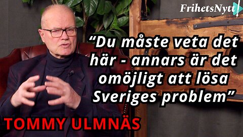 Tommy Ulmnäs: Fattar du inte det här kan du aldrig rädda Sverige - jag vet att det är så