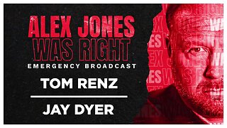 ALEX JONES WAS RIGHT EMERGENCY BROADCAST - TOM RENZ - JAY DYER