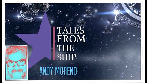 Tales from the Ship with Andy Moreno the Awakening of counsciusness /shocking events world wide