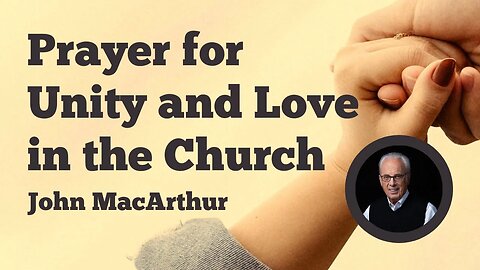 Prayer for Unity and Love in the Church - John MacArthur #johnmacarthur #prayer #church