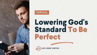 Lowering God’s Standard To Be Perfect
