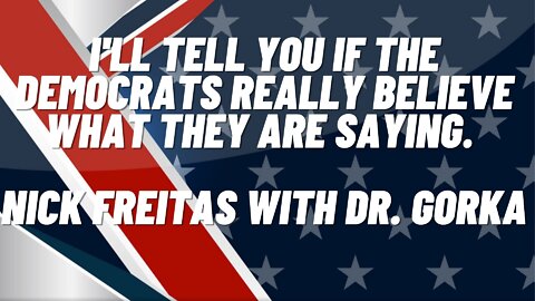 I'll tell you if the Democrats really Believe what they are saying. Nick Freitas with Dr. Gorka