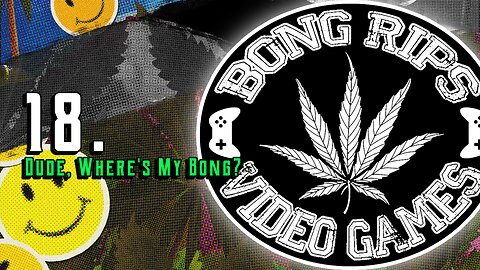 Bong Rips and Video Games | Episode 18 | Dude, Where's My Bong?