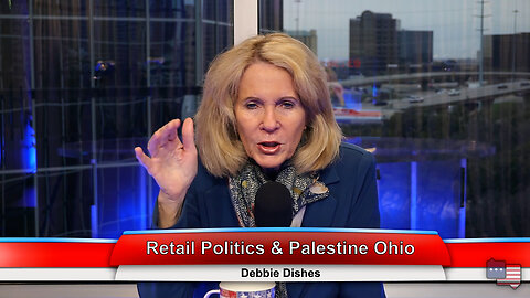 Retail Politics & Palestine Ohio | Debbie Dishes 3.1.23