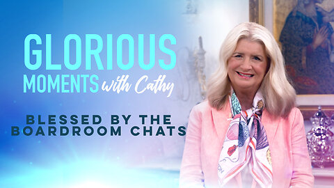 Glorious Moments With Cathy: Blessed By The Boardroom Chats