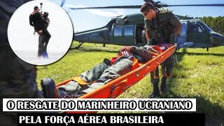 O Resgate Do Marinheiro Ucraniano Pela Força Aérea Brasileira