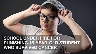 School Under Fire for Punishing 15-Year-Old Student Who Survived Cancer