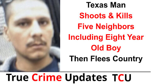 Texas Man Shoots & Kills Five Neighbors Including Eight Year Old Boy Then Flees Country