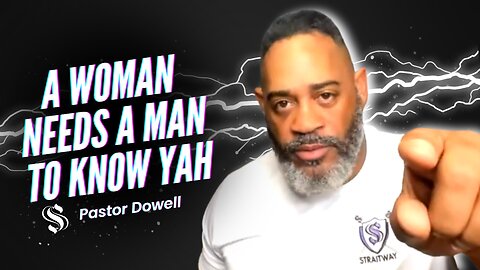 A Woman Needs A Man to Know YAH | Pastor Dowell
