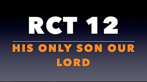 RCT 12: His Only Son Our Lord