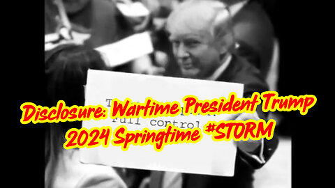 DISCLOSURE 2024 Special - Wartime President Trump - 2024 Springtime #STORM